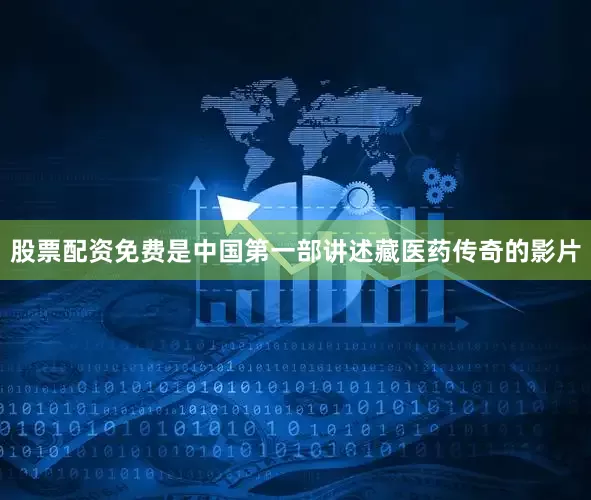 股票配资免费是中国第一部讲述藏医药传奇的影片