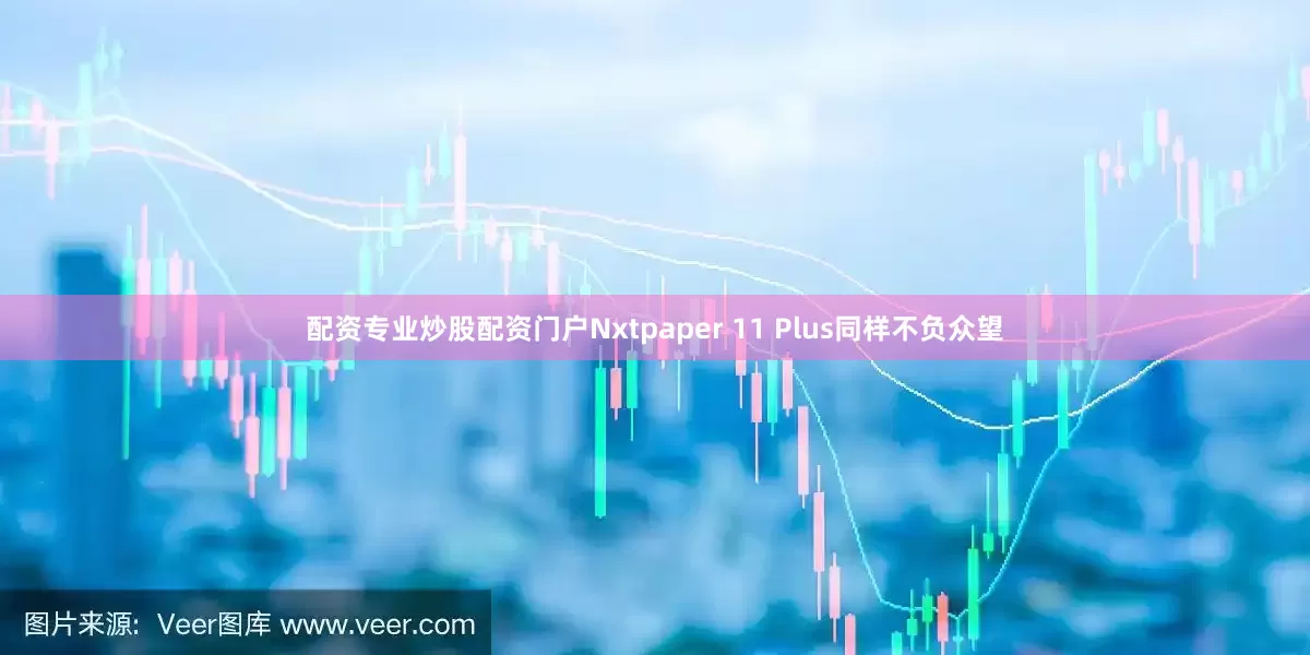 配资专业炒股配资门户Nxtpaper 11 Plus同样不负众望