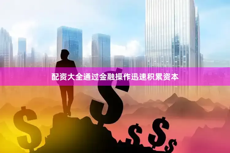 配资大全通过金融操作迅速积累资本